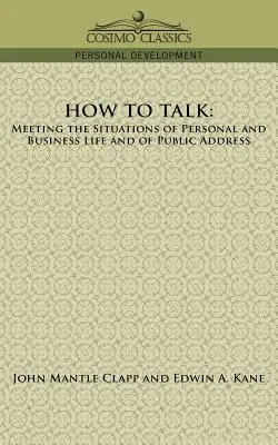 Come parlare: Come affrontare le situazioni della vita personale e professionale e i discorsi in pubblico - How to Talk: Meeting the Situations of Personal and Business Life and of Public Address