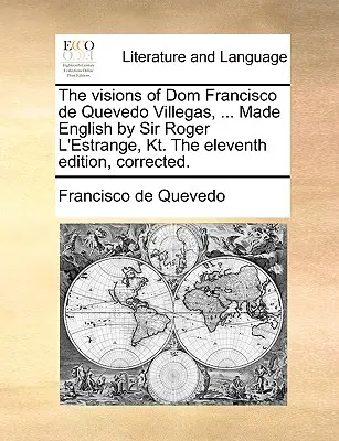 Le visioni di Dom Francisco de Quevedo Villegas, ... rese inglesi da Sir Roger L'Estrange, Kt. l'undicesima edizione, corretta. - The Visions of Dom Francisco de Quevedo Villegas, ... Made English by Sir Roger L'Estrange, Kt. the Eleventh Edition, Corrected.