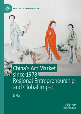 Il mercato dell'arte cinese dal 1978: Imprenditorialità regionale e impatto globale - China's Art Market Since 1978: Regional Entrepreneurship and Global Impact