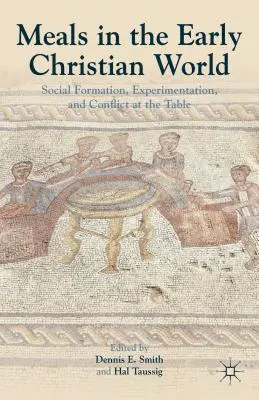 I pasti nel mondo paleocristiano: Formazione sociale, sperimentazione e conflitto a tavola - Meals in the Early Christian World: Social Formation, Experimentation, and Conflict at the Table