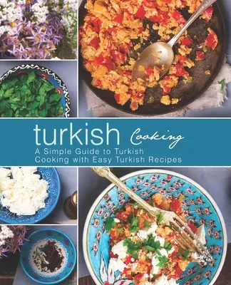 Cucina turca: Una semplice guida alla cucina turca con facili ricette turche (2a edizione) - Turkish Cooking: A Simple Guide to Turkish Cooking with Easy Turkish Recipes (2nd Edition)