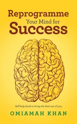 Riprogrammare la mente per il successo: Libro di auto-aiuto per tirare fuori il meglio di voi. - Reprogramme Your Mind for Success: Self-Help Book to Bring the Best out of You.