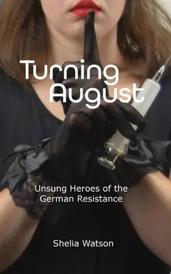 La svolta di agosto: Eroi non celebrati della resistenza tedesca - Turning August: Unsung Heroes of the German Resistance