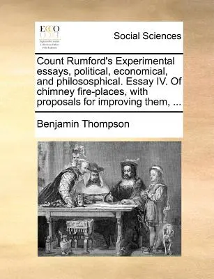 Saggi sperimentali del conte Rumford, politici, economici e filosofici. Saggio IV. sui camini, con proposte per migliorarli. - Count Rumford's Experimental Essays, Political, Economical, and Philososphical. Essay IV. of Chimney Fire-Places, with Proposals for Improving Them, .