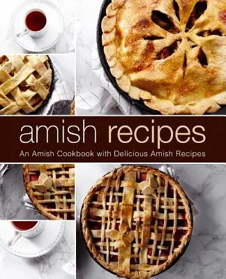 Ricette Amish: Un libro di cucina amish con deliziose ricette amish (2a edizione) - Amish Recipes: An Amish Cookbook with Delicious Amish Recipes (2nd Edition)