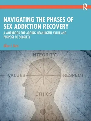 Navigare nelle fasi del recupero dalla dipendenza dal sesso: Un libro di lavoro per aggiungere un valore e uno scopo significativi alla sobrietà - Navigating the Phases of Sex Addiction Recovery: A Workbook for Adding Meaningful Value and Purpose to Sobriety