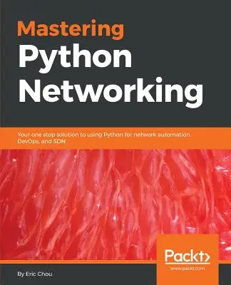 Mastering Python Networking: La soluzione unica per l'uso di Python per l'automazione di rete, DevOps e SDN - Mastering Python Networking: Your one stop solution to using Python for network automation, DevOps, and SDN