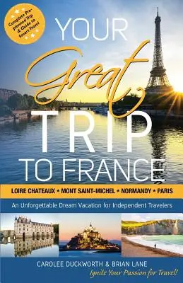 Il tuo grande viaggio in Francia: Castelli della Loira, Mont Saint-Michel, Normandia e Parigi: Viaggio completo pre-pianificato e guida al viaggio intelligente - Your Great Trip to France: Loire Chateaux, Mont Saint-Michel, Normandy & Paris: Complete Pre-planned Trip & Guide to Smart Travel
