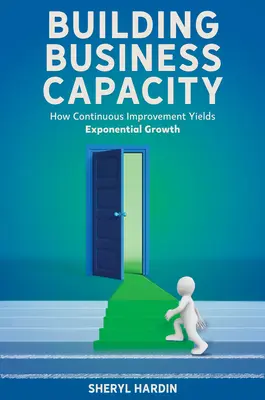 Costruire la capacità aziendale: Come il miglioramento continuo produce una crescita esponenziale - Building Business Capacity: How Continuous Improvement Yields Exponential Growth