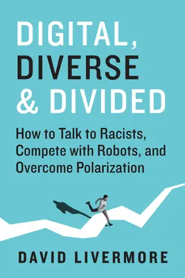 Digitale, Diverso e Diviso: Come parlare con i razzisti, competere con i robot e superare la polarizzazione - Digital, Diverse & Divided: How to Talk to Racists, Compete with Robots, and Overcome Polarization