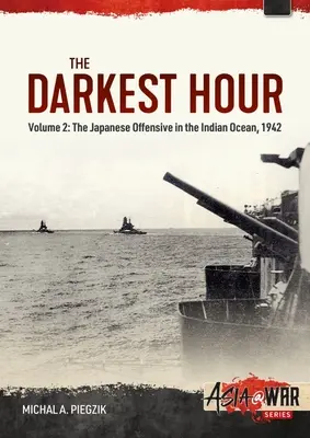 L'ora più buia: Volume 2 - L'offensiva giapponese nell'Oceano Indiano, 1942 - The Darkest Hour: Volume 2 - The Japanese Offensive in the Indian Ocean, 1942
