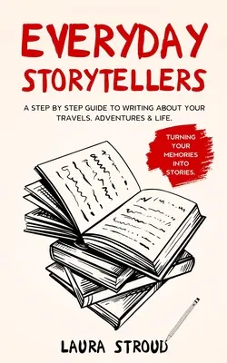 Storie di tutti i giorni: Una guida passo passo per scrivere dei vostri viaggi, delle vostre avventure e della vostra vita - Everyday Storytellers: A step by step guide to writing about your travels, adventures & life