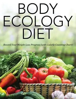 Dieta ecologica del corpo: Registra i tuoi progressi nella perdita di peso (con tabella di conteggio delle calorie) - Body Ecology Diet: Record Your Weight Loss Progress (with Calorie Counting Chart)