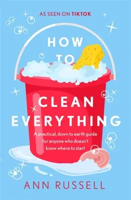 Come pulire tutto: una guida pratica e concreta per chi non sa da dove cominciare - How to Clean Everything: A Practical, Down to Earth Guide for Anyone Who Doesn't Know Where to Start