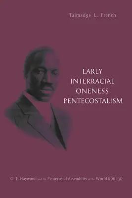 Il primo pentecostalismo interrazziale: G. T. Haywood e le Assemblee Pentecostali del Mondo (1901-1931) - Early Interracial Oneness Pentecostalism: G. T. Haywood and the Pentecostal Assemblies of the World (1901-1931)