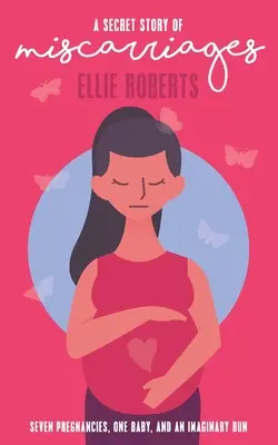 Una storia segreta di aborti spontanei: Sette gravidanze, un bambino e un panino immaginario - A Secret Story of Miscarriages: Seven Pregnancies, One Baby, And An Imaginary Bun
