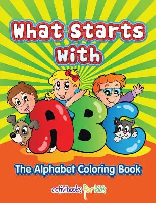 Cosa inizia con ABC: L'alfabeto da colorare - What Starts with ABC: The Alphabet Coloring book