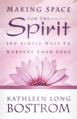 Fare spazio allo Spirito: 100 modi semplici per nutrire l'anima - Making Space for the Spirit: 100 Simple Ways to Nurture Your Soul