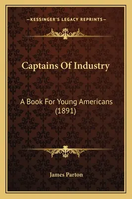 Capitani d'industria: Un libro per i giovani americani (1891) - Captains Of Industry: A Book For Young Americans (1891)