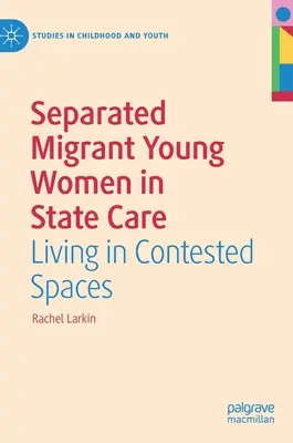 Giovani donne migranti separate nell'assistenza di Stato: Vivere in spazi contesi - Separated Migrant Young Women in State Care: Living in Contested Spaces