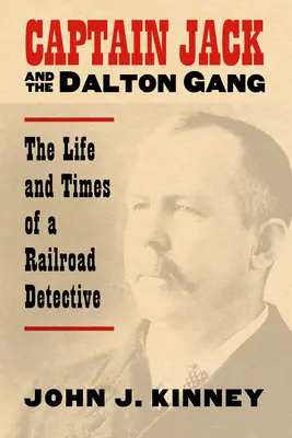 Capitan Jack e la banda Dalton: La vita e i tempi di un detective delle ferrovie - Captain Jack and the Dalton Gang: The Life and Times of a Railroad Detective