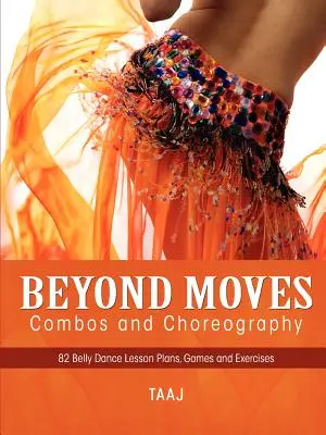La danza del ventre oltre i movimenti, le combinazioni e le coreografie 82 piani di lezione, giochi ed esercizi per rendere le vostre lezioni divertenti, produttive e redditizie - Belly Dance Beyond Moves, Combos, and Choreography 82 Lesson Plans, Games, and Exercises to Make Your Classes Fun, Productive and Profitable