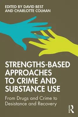 Approcci al crimine e all'uso di sostanze basati sui punti di forza: Dalle droghe e dal crimine alla desistenza e al recupero - Strengths-Based Approaches to Crime and Substance Use: From Drugs and Crime to Desistance and Recovery
