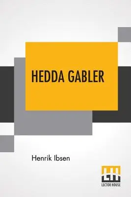 Hedda Gabler: Opera teatrale in quattro atti tradotta da Edmund Gosse e William Archer - Hedda Gabler: Play In Four Acts Translated By Edmund Gosse And William Archer