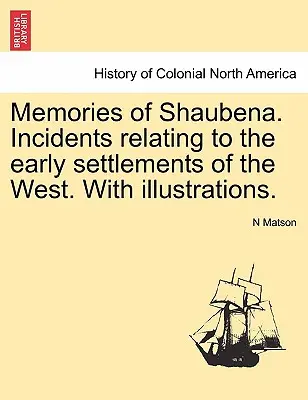 Ricordi di Shaubena. Incidenti relativi ai primi insediamenti dell'Ovest. con illustrazioni. - Memories of Shaubena. Incidents Relating to the Early Settlements of the West. with Illustrations.