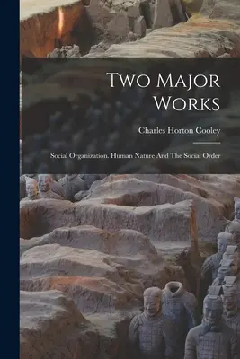 Due opere principali: Organizzazione sociale. La natura umana e l'ordine sociale - Two Major Works: Social Organization. Human Nature And The Social Order