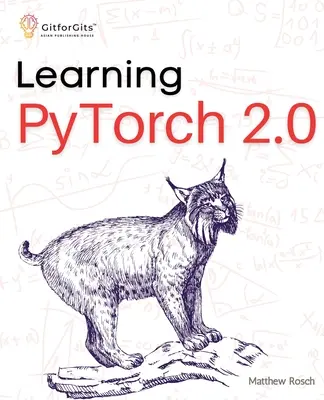 Imparare PyTorch 2.0: Sperimentare l'apprendimento profondo dalle basi ai modelli più complessi utilizzando tutte le potenzialità di PyTorch - Learning PyTorch 2.0: Experiment deep learning from basics to complex models using every potential capability of Pythonic PyTorch