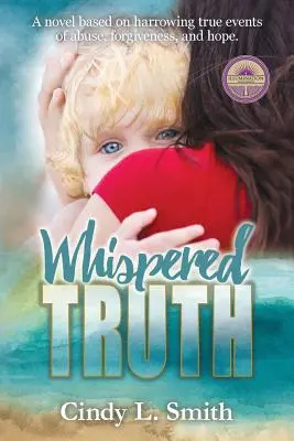 Whispered Truth: un romanzo basato su strazianti eventi reali di abuso, perdono e speranza. - Whispered Truth: A novel based on harrowing true events of abuse, forgiveness, and hope.