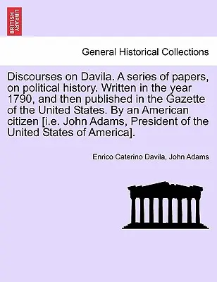 Discorsi su Davila. una serie di documenti sulla storia politica. Scritti nell'anno 1790 e poi pubblicati nella Gazette of the United States. da un giornalista di fama internazionale. - Discourses on Davila. a Series of Papers, on Political History. Written in the Year 1790, and Then Published in the Gazette of the United States. by a