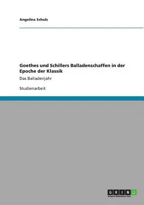 Goethes e Schillers Balladen in der Klassik: Das Balladenjahr - Goethes und Schillers Balladen in der Klassik: Das Balladenjahr