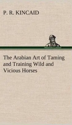 L'arte araba di domare e addestrare cavalli feroci e selvaggi - The Arabian Art of Taming and Training Wild and Vicious Horses