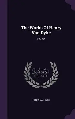 Le opere di Henry Van Dyke: Poesie - The Works Of Henry Van Dyke: Poems