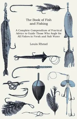 Il libro dei pesci e della pesca - Un compendio completo di consigli pratici per guidare coloro che praticano la pesca sportiva di tutti i pesci in acqua dolce e salata - The Book of Fish and Fishing - A Complete Compendium of Practical Advice to Guide Those Who Angle for All Fishes in Fresh and Salt Water