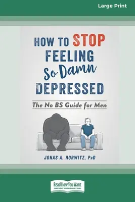 Come smettere di sentirsi così dannatamente depressi: La guida per gli uomini senza bugie (edizione a caratteri grandi 16pt) - How to Stop Feeling So Damn Depressed: The No BS Guide for Men (16pt Large Print Edition)