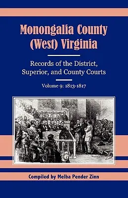 Contea di Monongalia (West) Virginia: registri dei tribunali distrettuali, superiori e di contea, volume 9: 1813-1817 - Monongalia County (West) Virginia Records of the District, Superior, and County Courts, Volume 9: 1813-1817