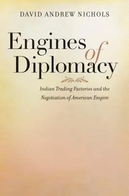 Motori della diplomazia: Le fabbriche commerciali indiane e la negoziazione dell'impero americano - Engines of Diplomacy: Indian Trading Factories and the Negotiation of American Empire