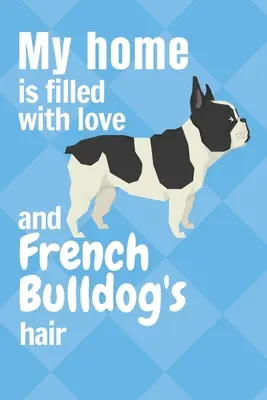 La mia casa è piena di amore e di peli di Bulldog francese: Per i fan del Bulldog Francese - My home is filled with love and French Bulldog's hair: For French Bulldog fans