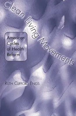 Movimenti per uno stile di vita pulito: I cicli americani della riforma sanitaria - Clean Living Movements: American Cycles of Health Reform