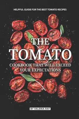 Il libro di cucina del pomodoro che supererà le vostre aspettative: Guida alle migliori ricette a base di pomodoro - The Tomato Cookbook That Will Exceed Your Expectations: Helpful Guide for The Best Tomato Recipes