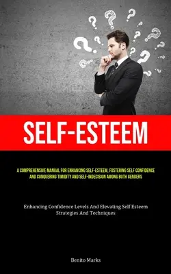 Autostima: Un manuale completo per migliorare l'autostima, promuovere la fiducia in se stessi e vincere la timidezza e l'autoindecisione - Self-Esteem: A Comprehensive Manual For Enhancing Self-esteem, Fostering Self Confidence, And Conquering Timidity And Self-Indecisi