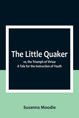 Il piccolo quacchero; o il trionfo della virtù. Un racconto per l'istruzione dei giovani - The Little Quaker; or, the Triumph of Virtue. A Tale for the Instruction of Youth