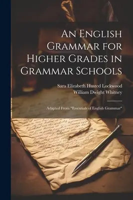 Una grammatica inglese per i gradi superiori delle scuole di grammatica: Adattato da Essentials of English Grammar“”. - An English Grammar for Higher Grades in Grammar Schools: Adapted From Essentials of English Grammar