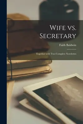 Moglie Vs. Segretaria: Insieme a due novelle complete - Wife Vs. Secretary: Together With Two Complete Novelettes