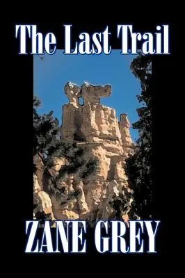 L'ultimo sentiero di Zane Grey, Narrativa, Western, Storico - The Last Trail by Zane Grey, Fiction, Westerns, Historical