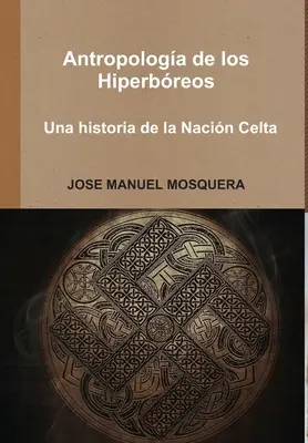 Antropologa degli Hiperbreos - Una storia della Nacin Celta - Antropologa de los Hiperbreos - Una historia de la Nacin Celta