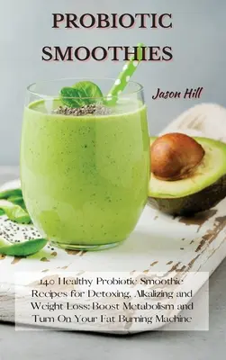 Frullati probiotici: 140 ricette di frullati probiotici sani per disintossicarsi, alcalinizzarsi e perdere peso: aumentare il metabolismo e accendere i grassi. - Probiotic Smoothies: 140 Healthy Probiotic Smoothie Recipes for Detoxing, Alkalizing and Weight Loss: Boost Metabolism and Turn On Your Fat